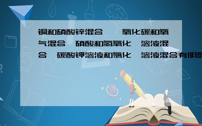 铜和硝酸锌混合、一氧化碳和氧气混合、硝酸和氢氧化钡溶液混合、碳酸钾溶液和氯化钡溶液混合有明显现象的