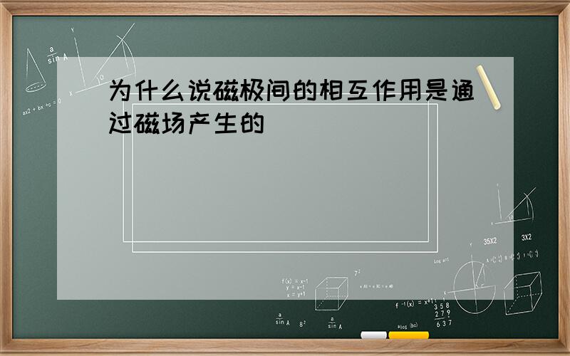 为什么说磁极间的相互作用是通过磁场产生的