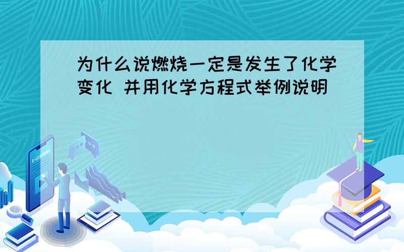 为什么说燃烧一定是发生了化学变化 并用化学方程式举例说明