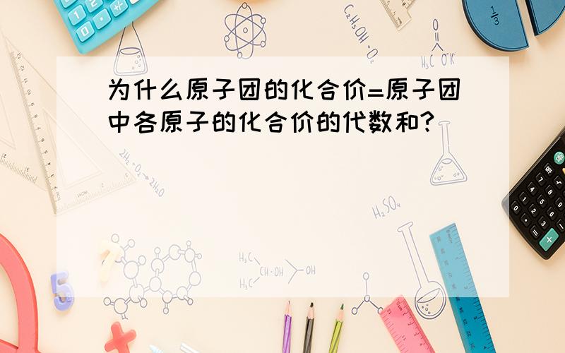 为什么原子团的化合价=原子团中各原子的化合价的代数和?