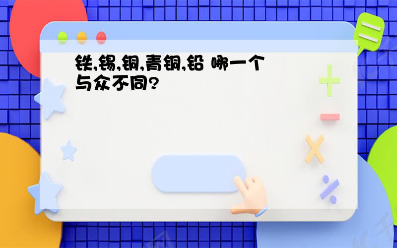 铁,锡,铜,青铜,铅 哪一个与众不同?