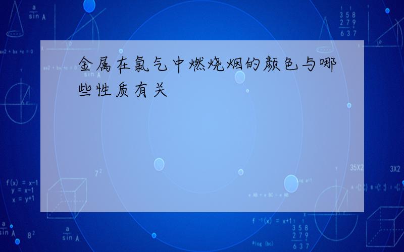 金属在氯气中燃烧烟的颜色与哪些性质有关