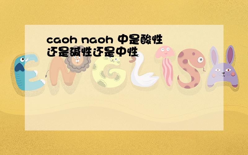 caoh naoh 中是酸性还是碱性还是中性