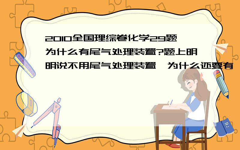 2010全国理综卷化学29题为什么有尾气处理装置?题上明明说不用尾气处理装置,为什么还要有一个吸收二氧化碳的洗气瓶呢?