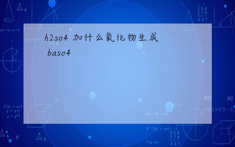 h2so4 加什么氧化物生成 baso4