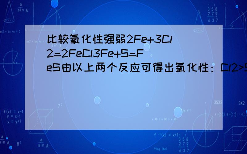 比较氧化性强弱2Fe+3Cl2=2FeCl3Fe+S=FeS由以上两个反应可得出氧化性：Cl2>S请问是怎么得出的?请具体讲解!