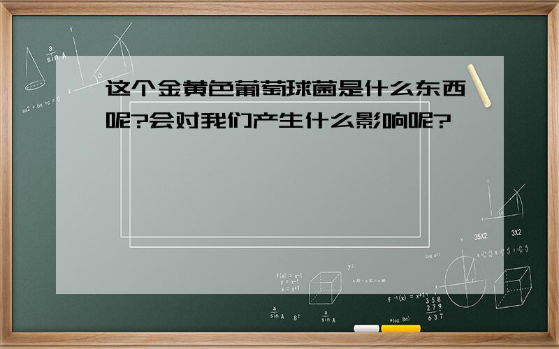 这个金黄色葡萄球菌是什么东西呢?会对我们产生什么影响呢?