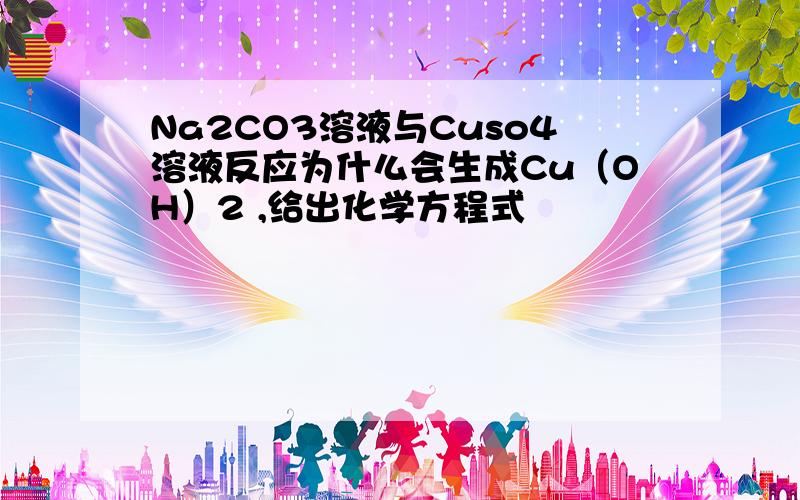 Na2CO3溶液与Cuso4溶液反应为什么会生成Cu（OH）2 ,给出化学方程式