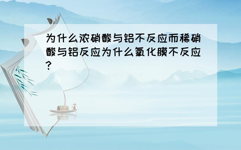 为什么浓硝酸与铝不反应而稀硝酸与铝反应为什么氧化膜不反应?