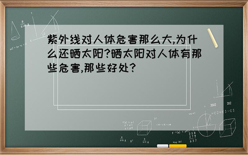 紫外线对人体危害那么大,为什么还晒太阳?晒太阳对人体有那些危害,那些好处?