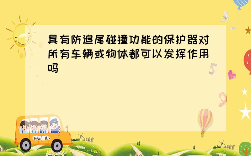 具有防追尾碰撞功能的保护器对所有车辆或物体都可以发挥作用吗