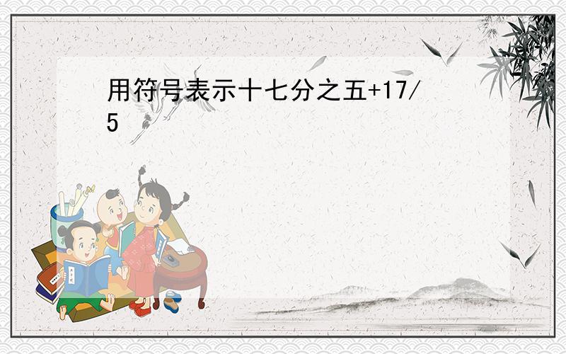 用符号表示十七分之五+17/5