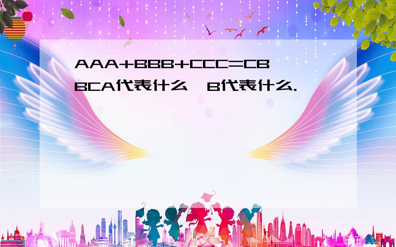 AAA+BBB+CCC=CBBCA代表什么,B代表什么.……