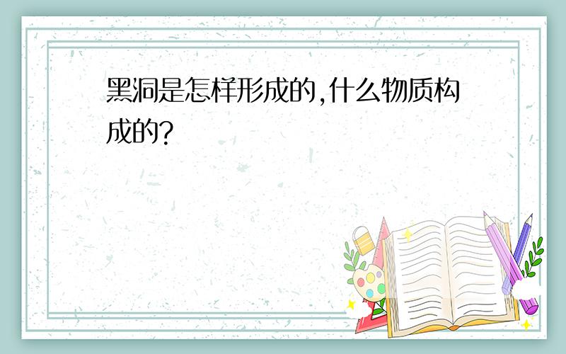 黑洞是怎样形成的,什么物质构成的?