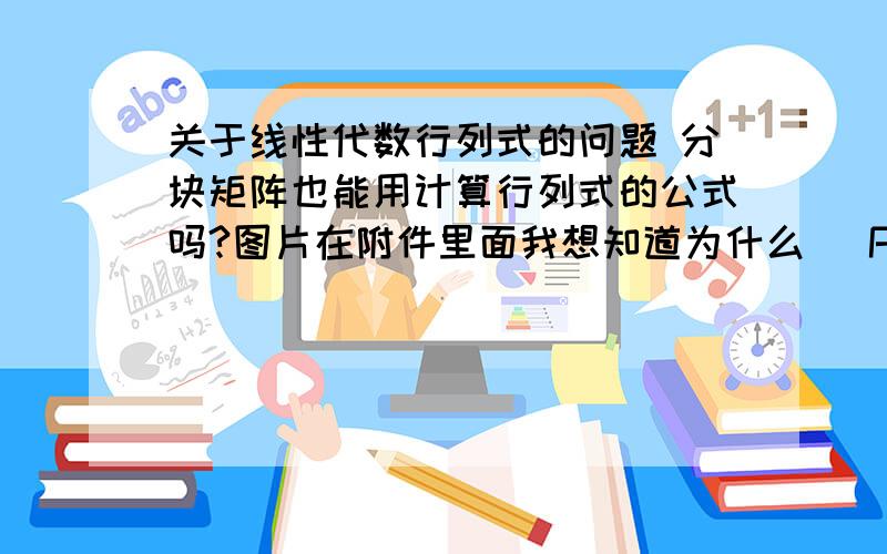 关于线性代数行列式的问题 分块矩阵也能用计算行列式的公式吗?图片在附件里面我想知道为什么 |PQ| = PQ11PQ22- PQ12PQ21看不清楚图片的可以点开大图查看