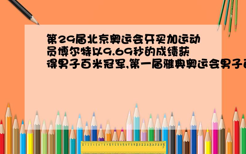 第29届北京奥运会牙买加运动员博尔特以9.69秒的成绩获得男子百米冠军,第一届雅典奥运会男子百米冠军的成绩是12秒,第二九届男子百米冠军的成绩比第一届男子百米冠军的成绩提高了百分之