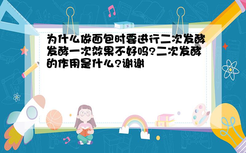 为什么做面包时要进行二次发酵发酵一次效果不好吗?二次发酵的作用是什么?谢谢