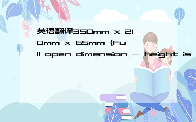 英语翻译350mm x 210mm x 65mm (Full open dimension - height is based on the closed unit)165mm x 195mm x 32mm (Internal recess dimensions - height is based on one half of the unit)(hinged,left to right fold over)Clear OPS/PET350 micron240 or 3001.5