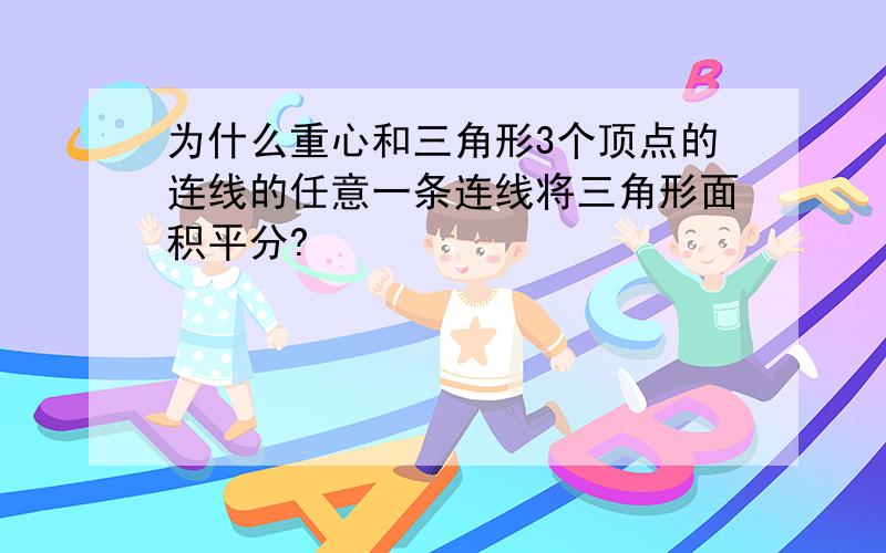 为什么重心和三角形3个顶点的连线的任意一条连线将三角形面积平分?