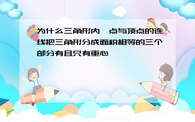 为什么三角形内一点与顶点的连线把三角形分成面积相等的三个部分有且只有重心