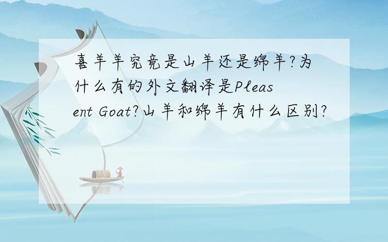 喜羊羊究竟是山羊还是绵羊?为什么有的外文翻译是Pleasent Goat?山羊和绵羊有什么区别?