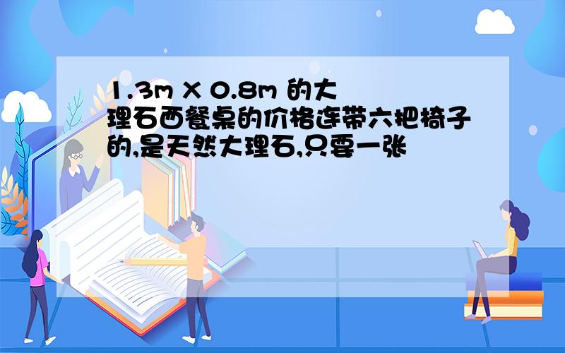 1.3m X 0.8m 的大理石西餐桌的价格连带六把椅子的,是天然大理石,只要一张