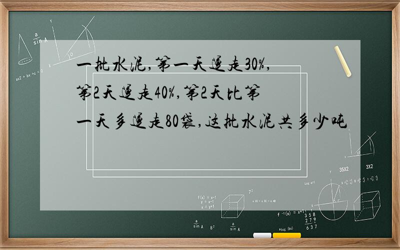 一批水泥,第一天运走30%,第2天运走40%,第2天比第一天多运走80袋,这批水泥共多少吨