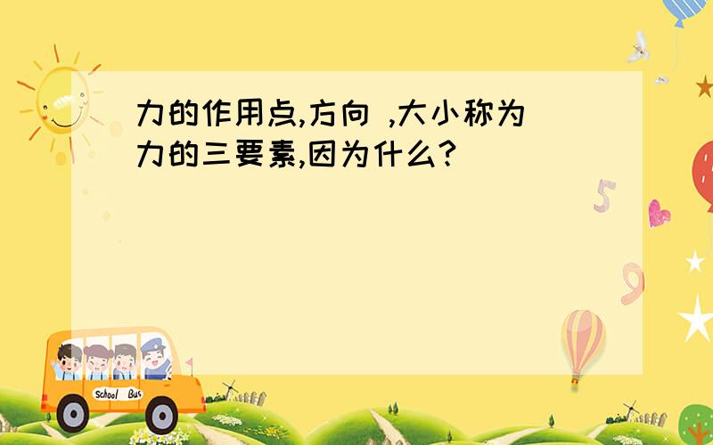 力的作用点,方向 ,大小称为力的三要素,因为什么?