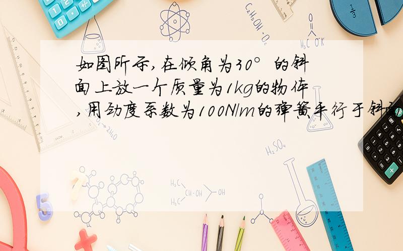 如图所示,在倾角为30°的斜面上放一个质量为1kg的物体,用劲度系数为100N/m的弹簧平行于斜面吊住,此物体在斜面上的P,Q两点间任何位置都能处于静止状态,超过这一范围,就会沿着斜面滑动,若AP=