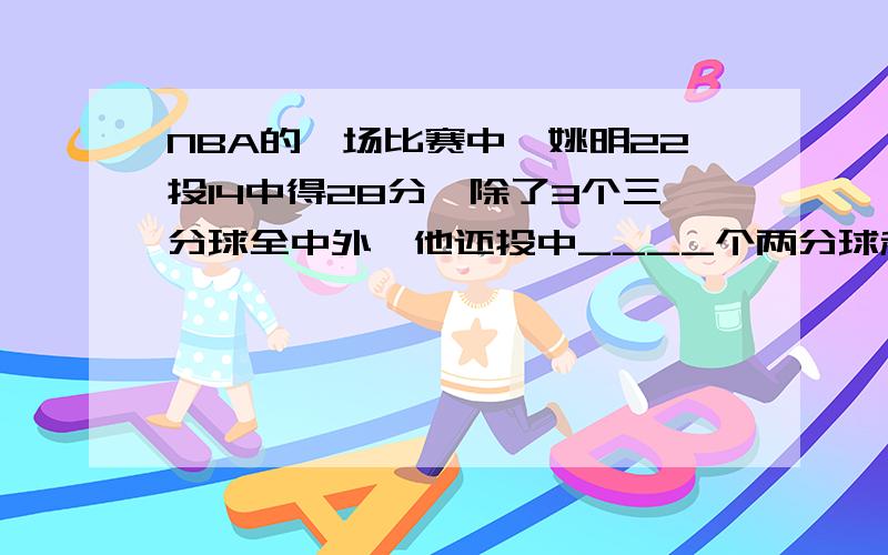 NBA的一场比赛中,姚明22投14中得28分,除了3个三分球全中外,他还投中____个两分球和____个罚球?同上!请说出答案以及解题思路O(∩_∩)O谢谢请列出方程以及解题思路!