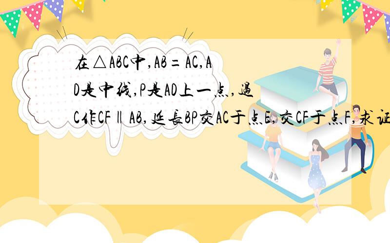 在△ABC中,AB=AC,AD是中线,P是AD上一点,过C作CF‖AB,延长BP交AC于点E,交CF于点F,求证BP²=PE×PF