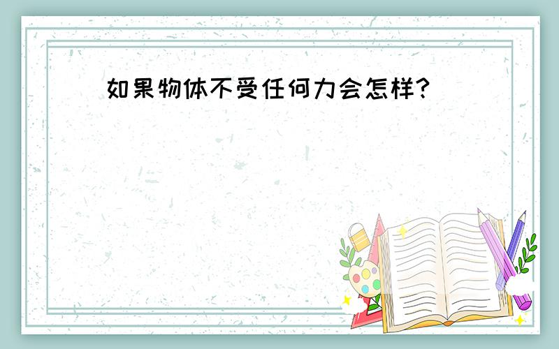 如果物体不受任何力会怎样?