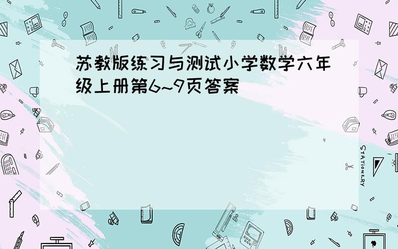 苏教版练习与测试小学数学六年级上册第6~9页答案