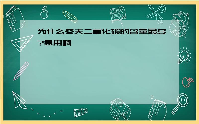 为什么冬天二氧化碳的含量最多?急用啊