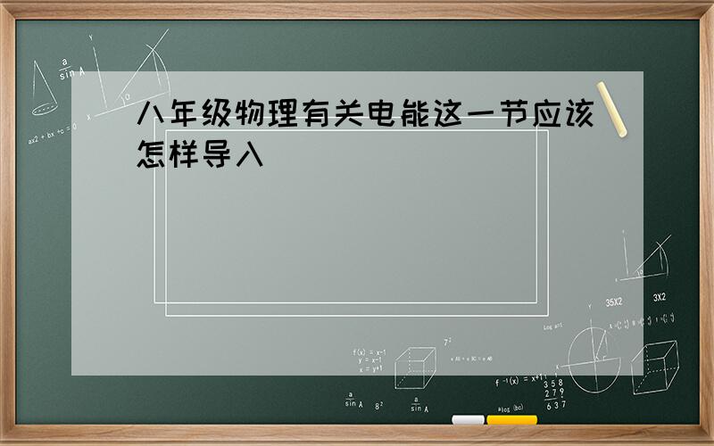 八年级物理有关电能这一节应该怎样导入