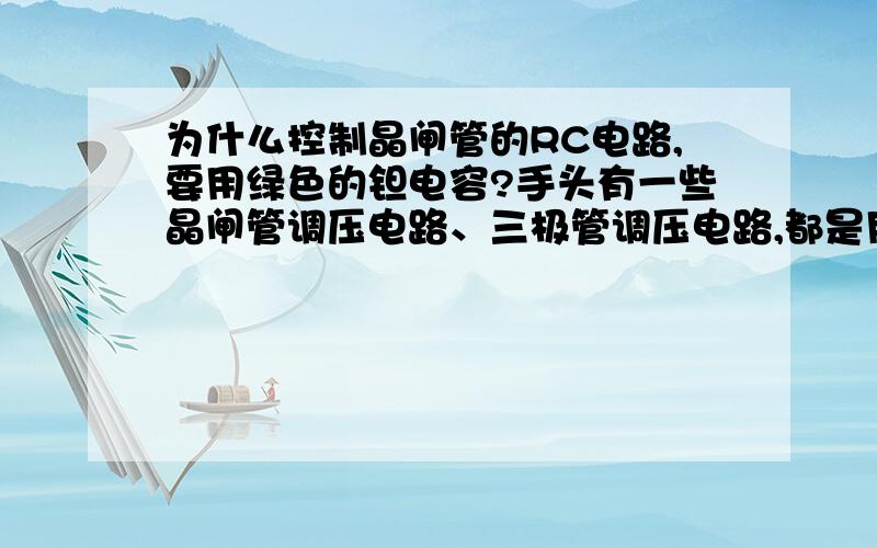 为什么控制晶闸管的RC电路,要用绿色的钽电容?手头有一些晶闸管调压电路、三极管调压电路,都是用电位器调压.里面的rc电路部分,都用的是绿色的钽电容?而不是电解电容?为什么,可以互换吗?