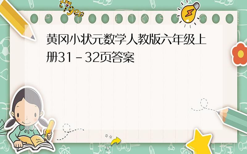 黄冈小状元数学人教版六年级上册31-32页答案