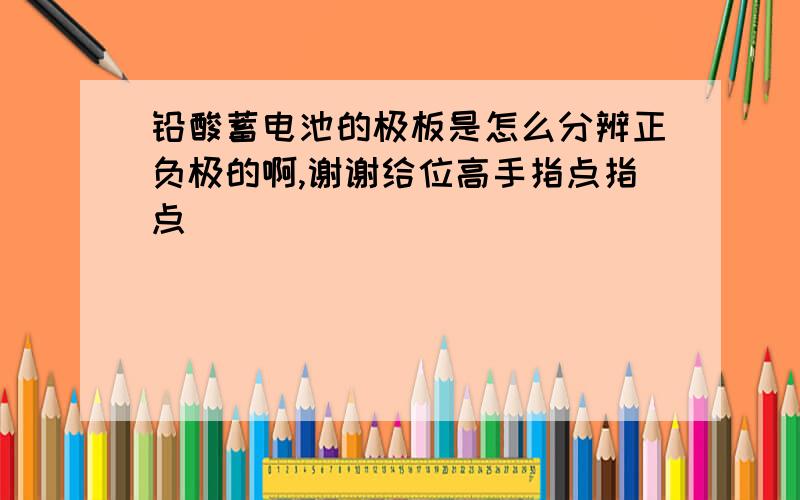 铅酸蓄电池的极板是怎么分辨正负极的啊,谢谢给位高手指点指点