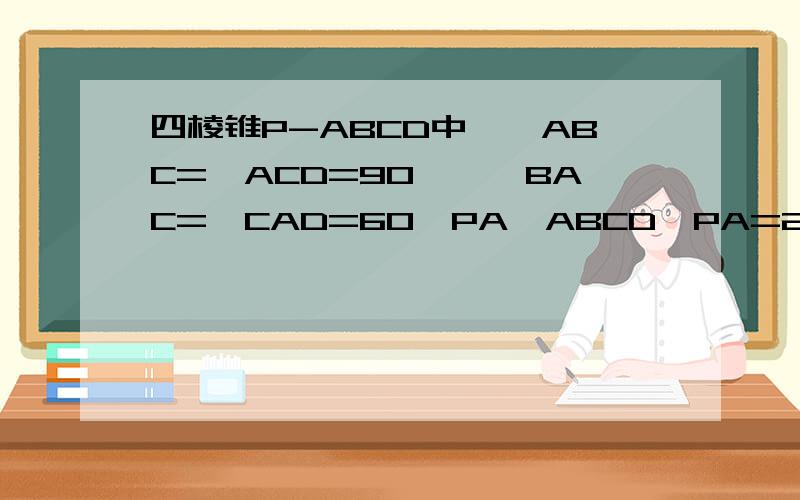 四棱锥P-ABCD中,∠ABC=∠ACD=90*,∠BAC=∠CAD=60,PA⊥ABCD,PA=2AB,E.F分别为PD,PC中点 证：CE平行于面PA