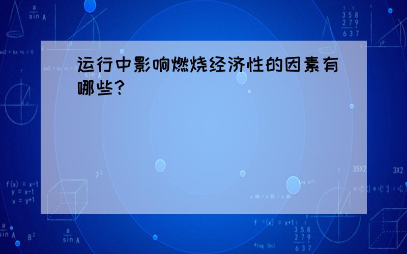 运行中影响燃烧经济性的因素有哪些?