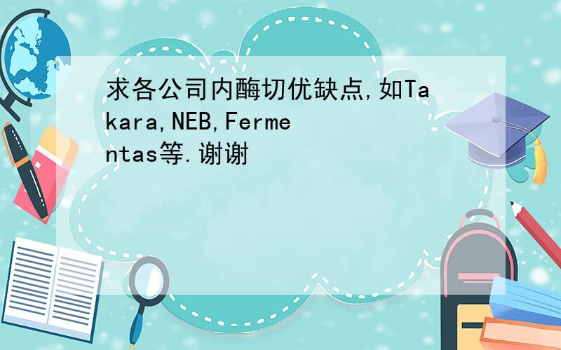 求各公司内酶切优缺点,如Takara,NEB,Fermentas等.谢谢