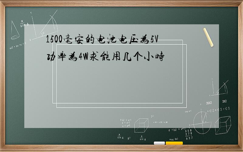 1500毫安的电池电压为5V功率为4W求能用几个小时