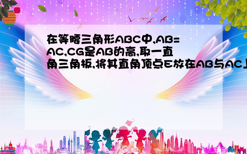 在等腰三角形ABC中,AB=AC,CG是AB的高,取一直角三角板,将其直角顶点E放在AB与AC上,使其一直角边与AB或AC重合,另一直角边交BC于点D,过点D做一腰的垂线,垂足为F.（1）当点D在边BC上时,求证：DE+DF=CG