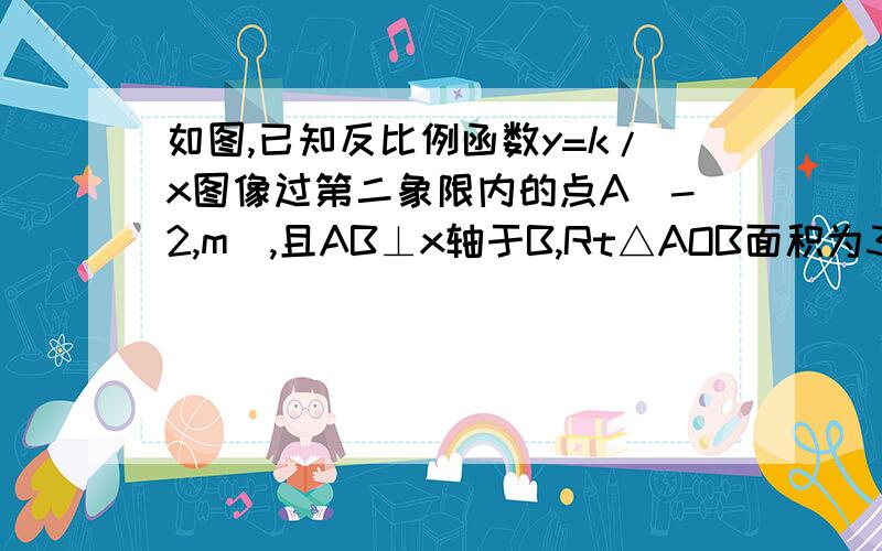 如图,已知反比例函数y=k/x图像过第二象限内的点A(-2,m),且AB⊥x轴于B,Rt△AOB面积为3如图,已知反比例函数y=k/x图像过第二象限内的点A(-2,m),且AB⊥x轴于B,Rt△AOB面积为3 若直线y=ax+b经过点A并且经过