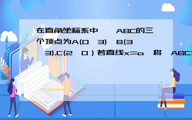 在直角坐标系中,△ABC的三个顶点为A(0,3),B(3,3).C(2,0）若直线x=a,将△ABC分割成面积相等的两部分求a值