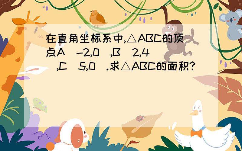 在直角坐标系中,△ABC的顶点A(-2,0),B(2,4),C(5,0).求△ABC的面积?