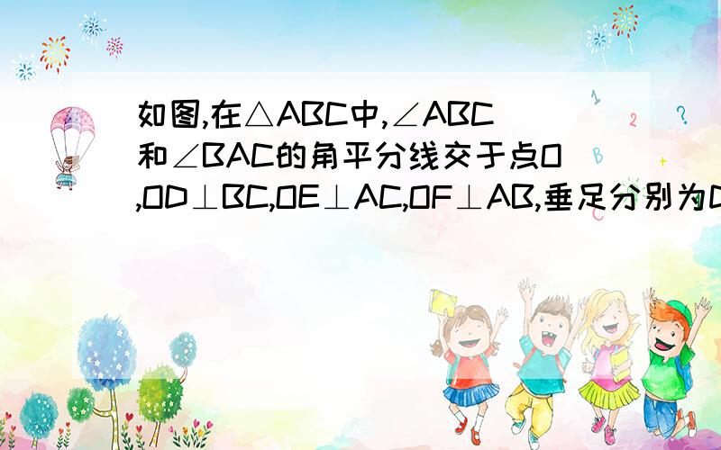 如图,在△ABC中,∠ABC和∠BAC的角平分线交于点O,OD⊥BC,OE⊥AC,OF⊥AB,垂足分别为D、E、F.连接OC 说明