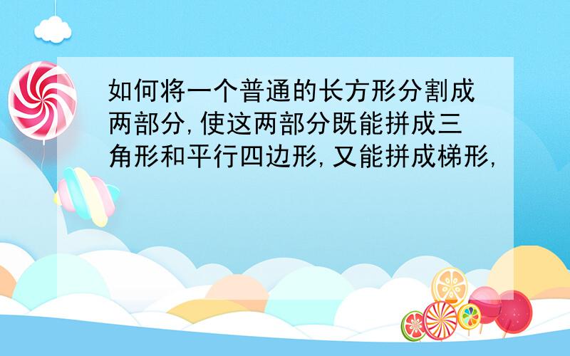 如何将一个普通的长方形分割成两部分,使这两部分既能拼成三角形和平行四边形,又能拼成梯形,