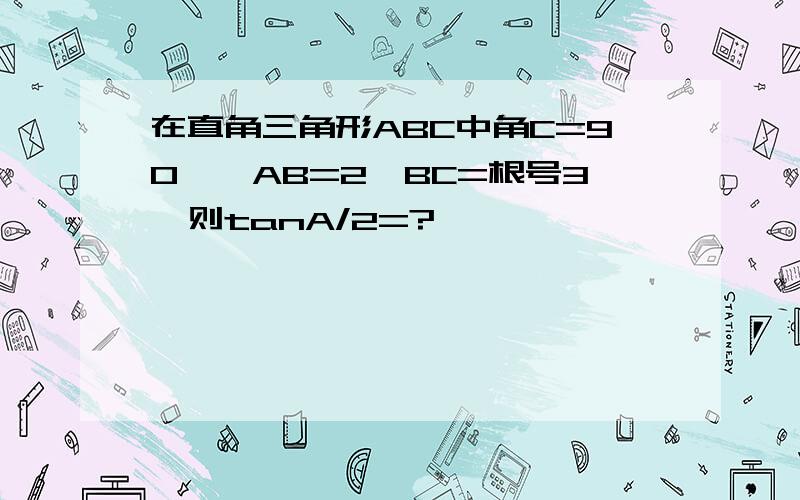 在直角三角形ABC中角C=90°,AB=2,BC=根号3,则tanA/2=?