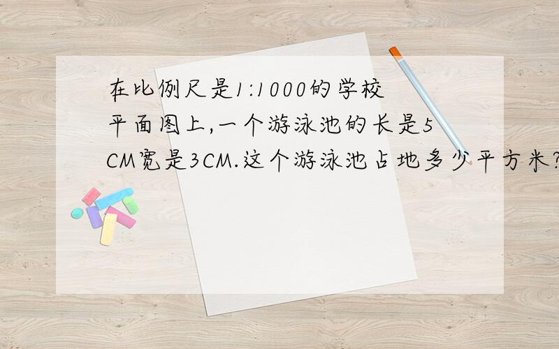 在比例尺是1:1000的学校平面图上,一个游泳池的长是5CM宽是3CM.这个游泳池占地多少平方米?如果画在长19CM宽16CM的纸上,应选用怎样的比例尺合适?